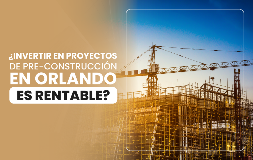 ¿Invertir en proyectos de pre-construcción en Orlando es rentable?