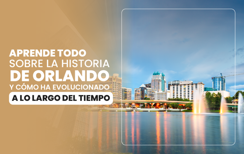 Aprende todo sobre la historia de Orlando y cómo ha evolucionado. A lo largo del tiempo.