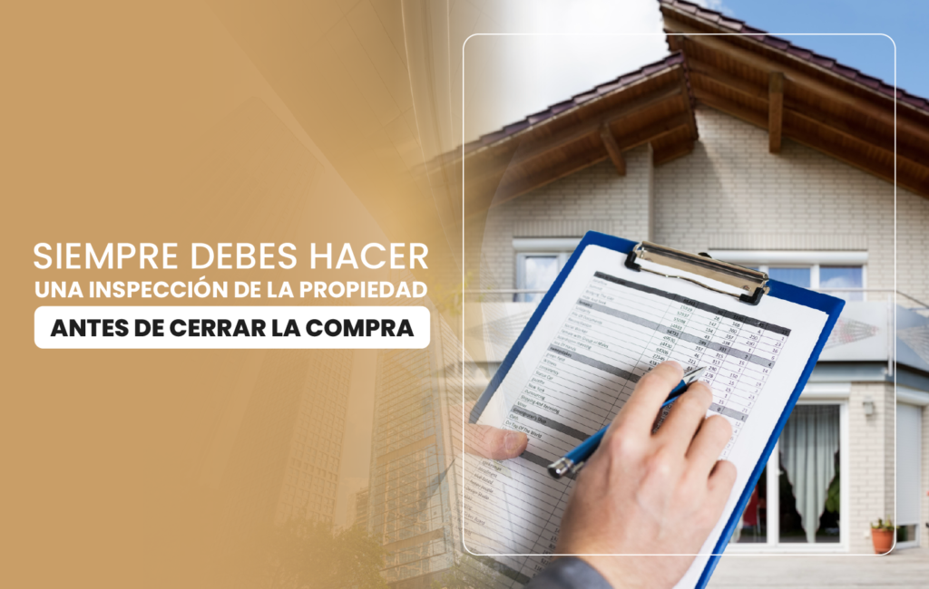 Siempre debes hacer una inspección de la propiedad antes de cerrar la compra.
