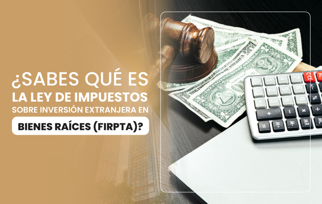 ¿Sabes qué es la ley de impuestos sobre inversión extranjera en bienes raíces (FIRPTA)?