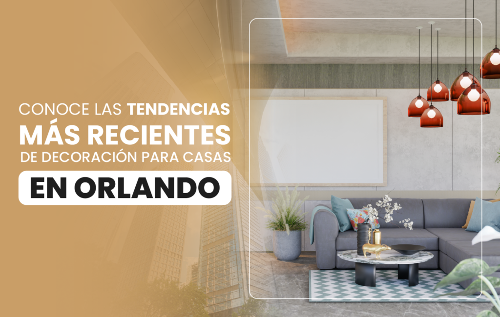 Conoce las tendencias más recientes de decoración para casas en Orlando