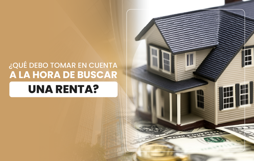 ¿Qué debo tomar en cuenta a la hora de buscar una renta?
