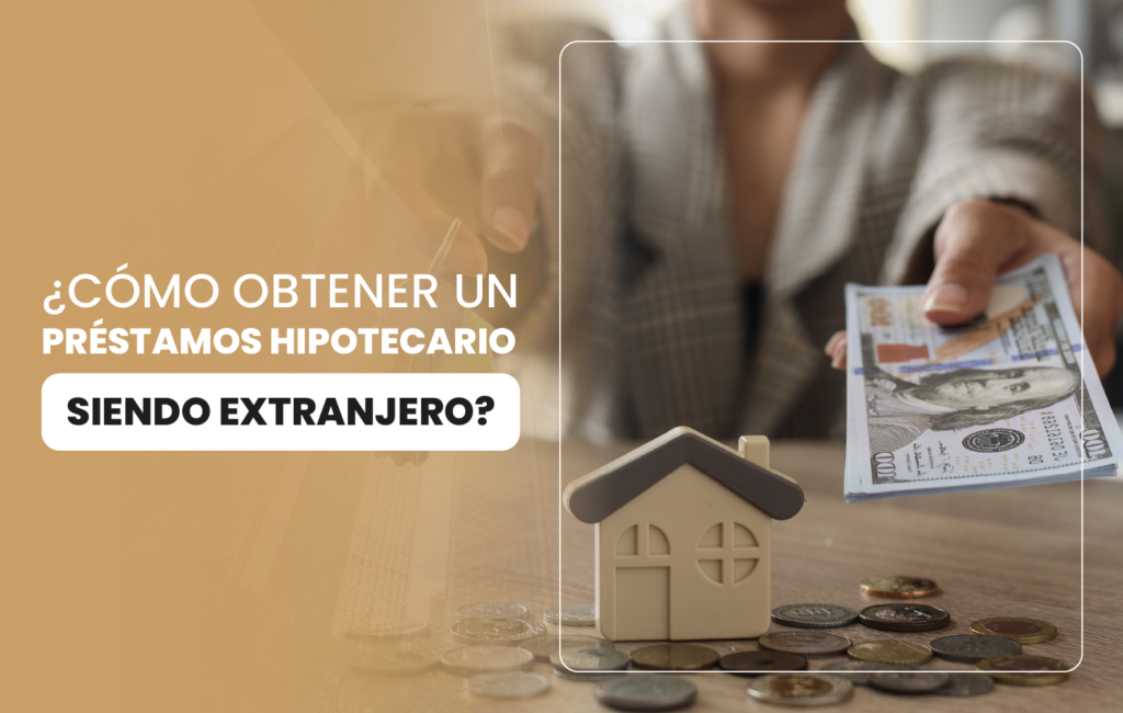 ¿Cómo obtener un préstamos hipotecario siendo extranjero?