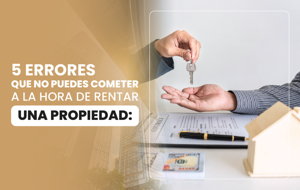 5 errores que no puedes cometer a la hora de rentar una propiedad: