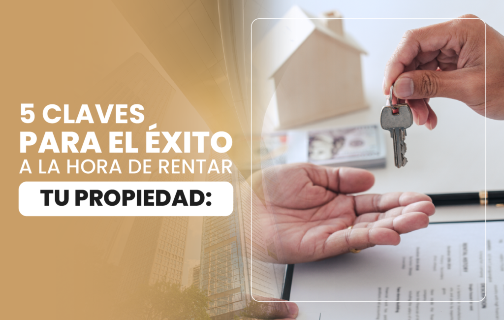 5 claves para el éxito a la hora de rentar tu propiedad: